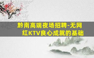 黔南高端夜场招聘-无网红KTV良心成就的基础